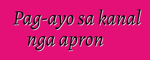 Pag-ayo sa kanal nga apron