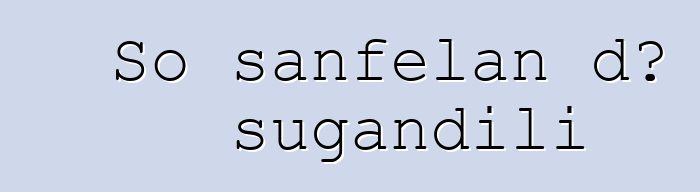 So sanfɛlan dɔ sugandili