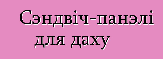 Сэндвіч-панэлі для даху