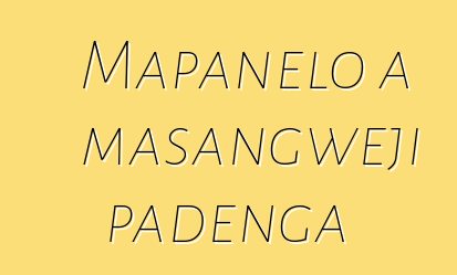 Mapanelo a masangweji padenga