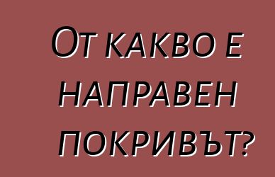 От какво е направен покривът?