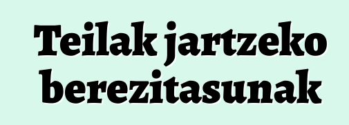 Teilak jartzeko berezitasunak