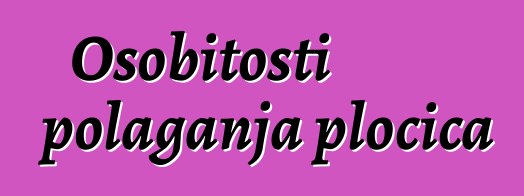 Osobitosti polaganja pločica