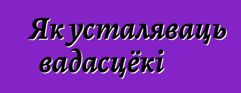 Як усталяваць вадасцёкі