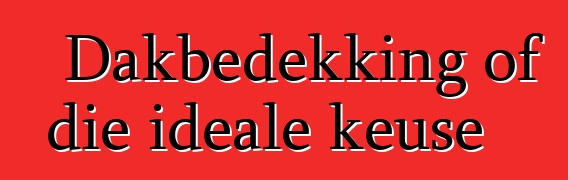 Dakbedekking of die ideale keuse