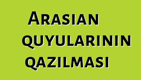 Arasian quyularının qazılması