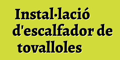 Instal·lació d'escalfador de tovalloles