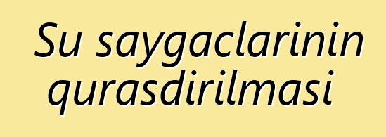 Su sayğaclarının quraşdırılması