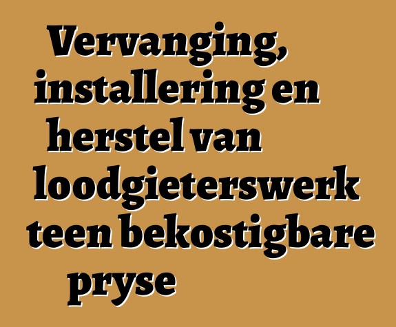 Vervanging, installering en herstel van loodgieterswerk teen bekostigbare pryse