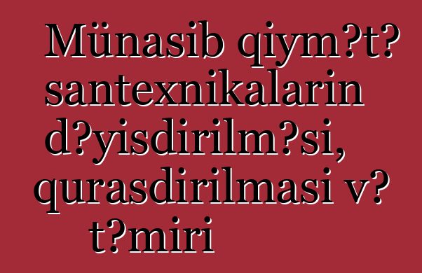 Münasib qiymətə santexnikaların dəyişdirilməsi, quraşdırılması və təmiri