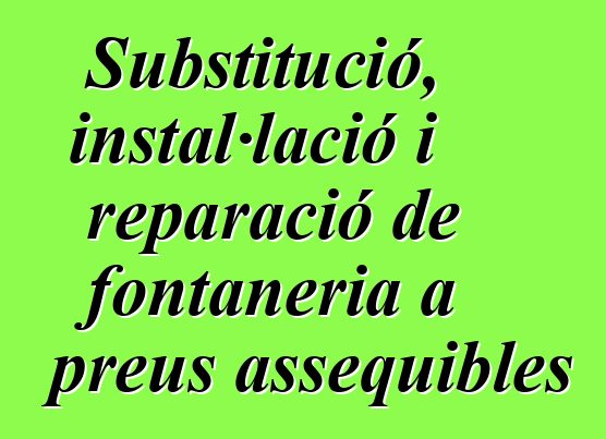 Substitució, instal·lació i reparació de fontaneria a preus assequibles