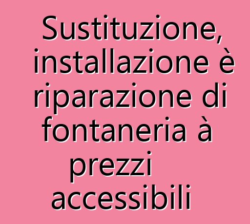 Sustituzione, installazione è riparazione di fontaneria à prezzi accessibili