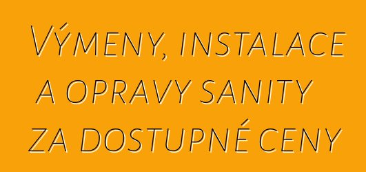 Výměny, instalace a opravy sanity za dostupné ceny