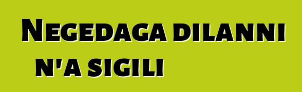 Nɛgɛdaga dilanni n’a sigili