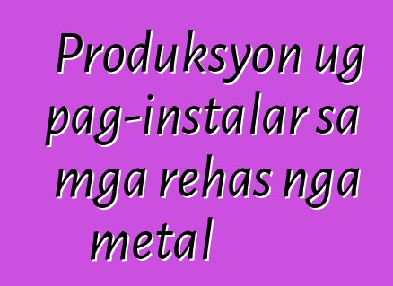 Produksyon ug pag-instalar sa mga rehas nga metal