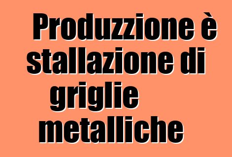 Produzzione è stallazione di griglie metalliche