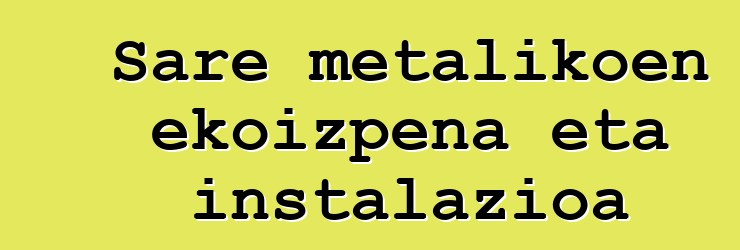 Sare metalikoen ekoizpena eta instalazioa