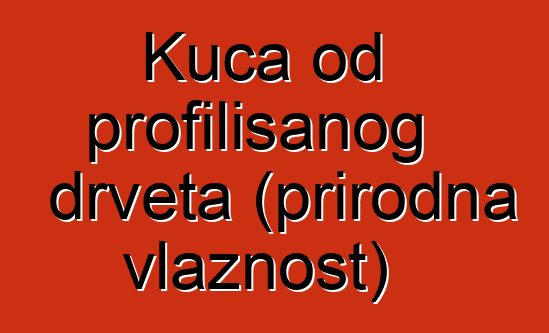 Kuća od profilisanog drveta (prirodna vlažnost)