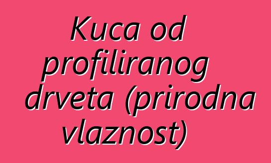 Kuća od profiliranog drveta (prirodna vlažnost)