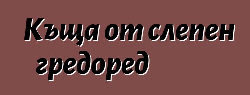 Къща от слепен гредоред