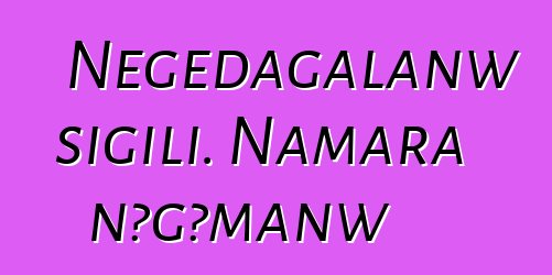 Nɛgɛdagalanw sigili. Namara nɔgɔmanw