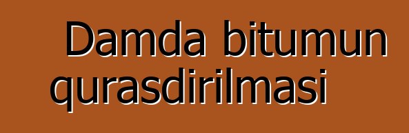 Damda bitumun quraşdırılması