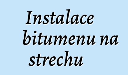 Instalace bitumenu na střechu