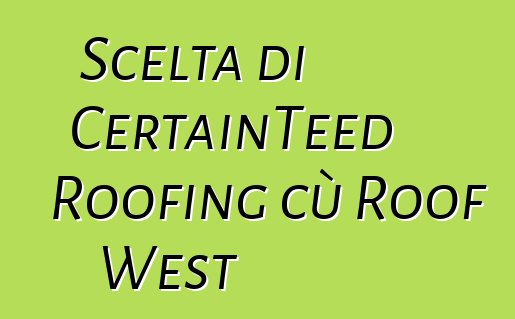 Scelta di CertainTeed Roofing cù Roof West