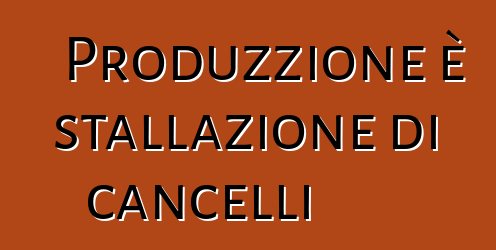 Produzzione è stallazione di cancelli