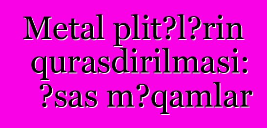 Metal plitələrin quraşdırılması: əsas məqamlar