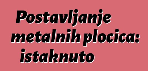 Postavljanje metalnih pločica: istaknuto