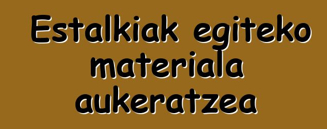 Estalkiak egiteko materiala aukeratzea