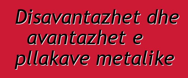 Disavantazhet dhe avantazhet e pllakave metalike