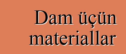 Dam üçün materiallar