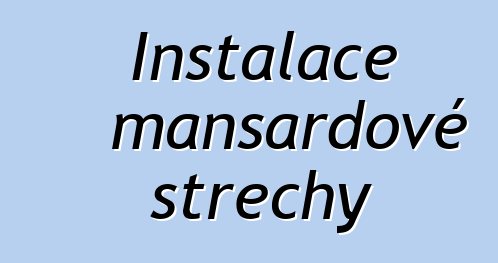 Instalace mansardové střechy