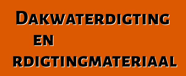 Dakwaterdigting en waterdigtingmateriaal