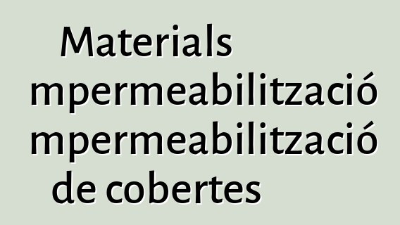 Materials d'impermeabilització i impermeabilització de cobertes