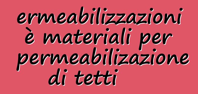 Impermeabilizzazioni è materiali per l'impermeabilizazione di tetti