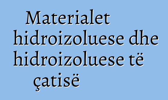 Materialet hidroizoluese dhe hidroizoluese të çatisë