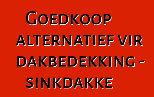 Goedkoop alternatief vir dakbedekking - sinkdakke