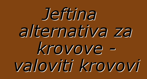 Jeftina alternativa za krovove - valoviti krovovi