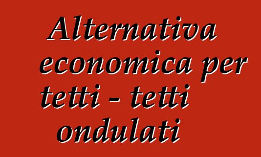 Alternativa economica per tetti - tetti ondulati