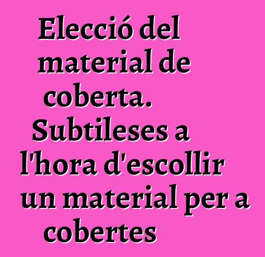 Elecció del material de coberta. Subtileses a l'hora d'escollir un material per a cobertes