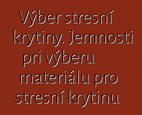 Výběr střešní krytiny. Jemnosti při výběru materiálu pro střešní krytinu