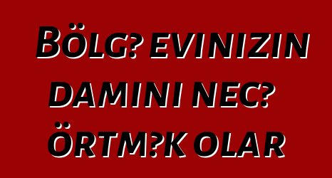 Bölgə evinizin damını necə örtmək olar