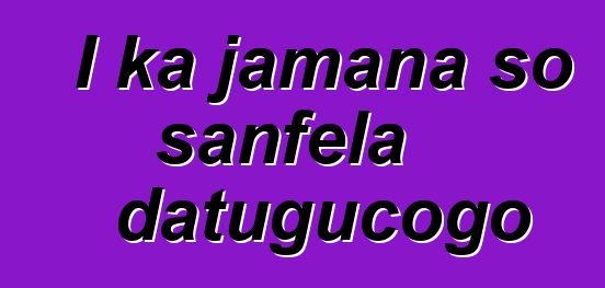 I ka jamana so sanfɛla datugucogo