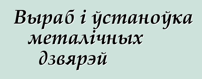 Выраб і ўстаноўка металічных дзвярэй