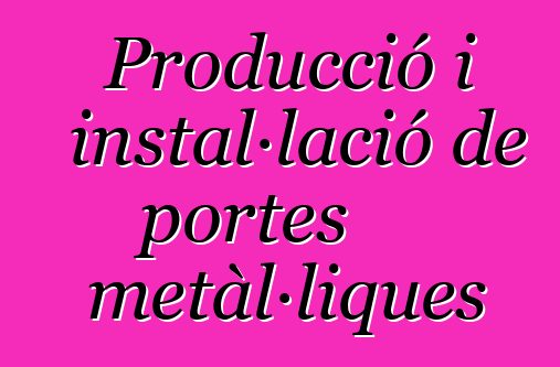 Producció i instal·lació de portes metàl·liques