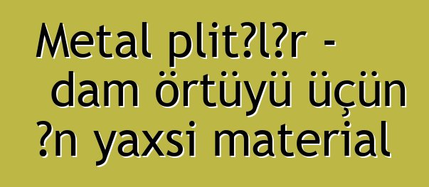 Metal plitələr - dam örtüyü üçün ən yaxşı material