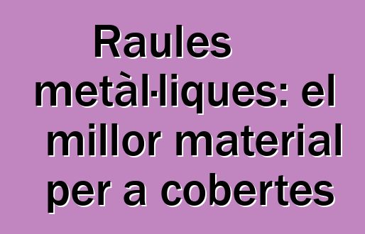 Raules metàl·liques: el millor material per a cobertes